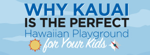 Why Kauai is the Perfect Hawaiian Playground for Your Kids (Infographic)